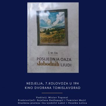 TOMISLAVGRAD: Predstavljanje knjige Željka Musića Ćile “Posljednja oaza slobodnih ljudi” 7. kolovoza